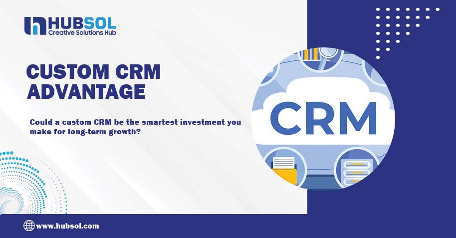 Why Custom CRM Development Is the Smartest Move for Growing Businesses